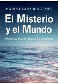 El misterio y el mundo . Pasión por Dios en tiempos de increencia
