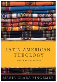 Latin American Theology: Roots and Branches.